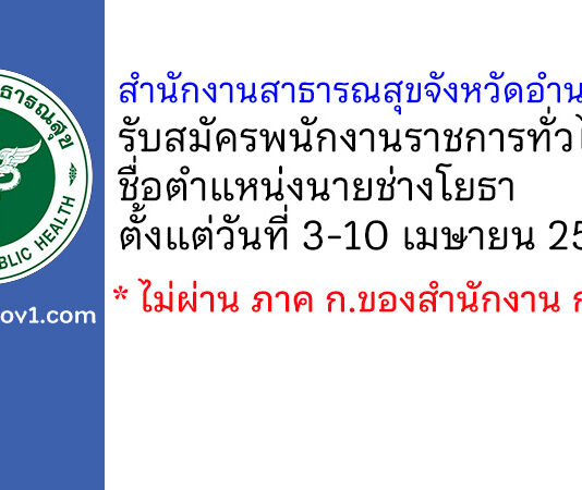 สำนักงานสาธารณสุขจังหวัดอำนาจเจริญ รับสมัครพนักงานราชการทั่วไป ตำแหน่งนายช่างโยธา
