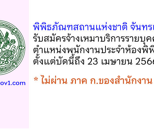 พิพิธภัณฑสถานแห่งชาติ จันทรเกษม รับสมัครจ้างเหมาบริการรายบุคคล ตำแหน่งพนักงานประจำห้องพิพิธภัณฑ์