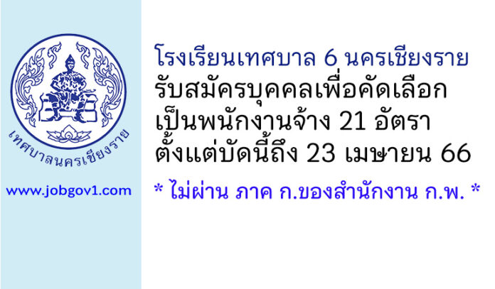 โรงเรียนเทศบาล 6 นครเชียงราย รับสมัครบุคคลเพื่อคัดเลือกเป็นพนักงานจ้าง 21 อัตรา