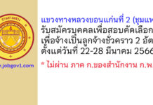 แขวงทางหลวงขอนแก่นที่ 2 (ชุมแพ) รับสมัครบุคคลเพื่อสอบคัดเลือกเพื่อจ้างเป็นลูกจ้างชั่วคราว 2 อัตรา
