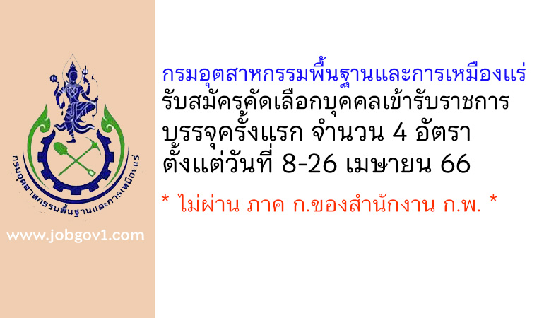กรมอุตสาหกรรมพื้นฐานและการเหมืองแร่ รับสมัครคัดเลือกเพื่อบรรจุและแต่งตั้งบุคคลเข้ารับราชการ บรรจุครั้งแรก 4 อัตรา