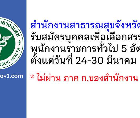 สำนักงานสาธารณสุขจังหวัดพิจิตร รับสมัครบุคคลเพื่อเลือกสรรเป็นพนักงานราชการทั่วไป 5 อัตรา