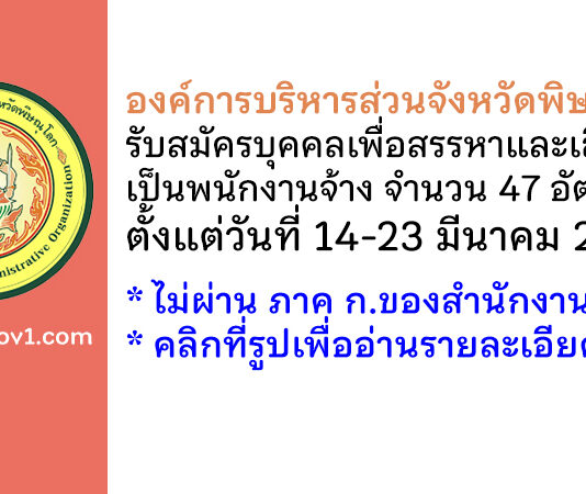 องค์การบริหารส่วนจังหวัดพิษณุโลก รับสมัครบุคคลเพื่อสรรหาและเลือกสรรเป็นพนักงานจ้าง 47 อัตรา