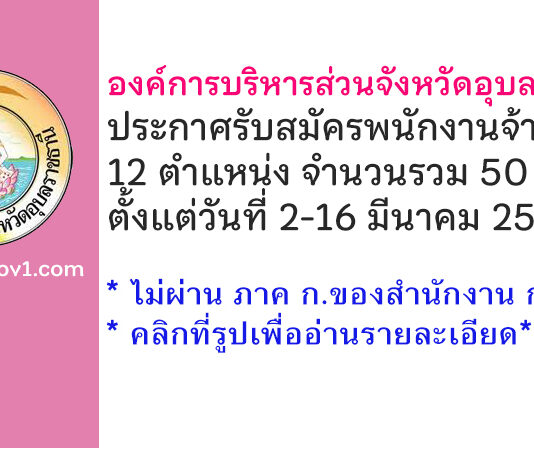 องค์การบริหารส่วนจังหวัดอุบลราชธานี รับสมัครบุคคลเพื่อสรรหาและเลือกสรรเป็นพนักงานจ้าง 50 อัตรา