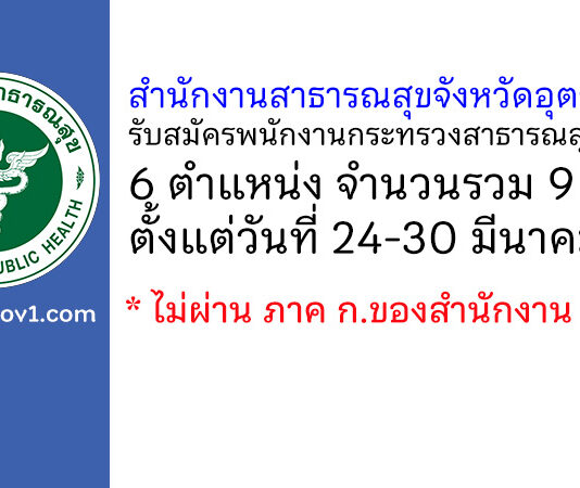 สำนักงานสาธารณสุขจังหวัดอุตรดิตถ์ รับสมัครพนักงานกระทรวงสาธารณสุขทั่วไป 9 อัตรา