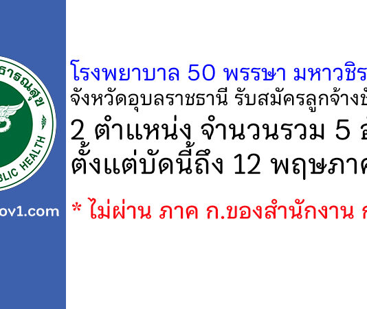 โรงพยาบาล 50 พรรษา มหาวชิราลงกรณ จังหวัดอุบลราชธานี รับสมัครลูกจ้างชั่วคราว 5 อัตรา
