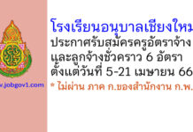 โรงเรียนอนุบาลเชียงใหม่ รับสมัครครูอัตราจ้าง และลูกจ้างชั่วคราว 6 อัตรา