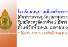 โรงเรียนอนุบาลเมืองเชียงราย (สันทรายราษฎร์ดรุณานุเคราะห์) รับสมัครครูอัตราจ้าง 2 อัตรา