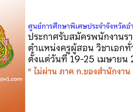 ศูนย์การศึกษาพิเศษประจำจังหวัดอำนาจเจริญ รับสมัครพนักงานราชการ ตำแหน่งครูผู้สอน วิชาเอกทั่วไป