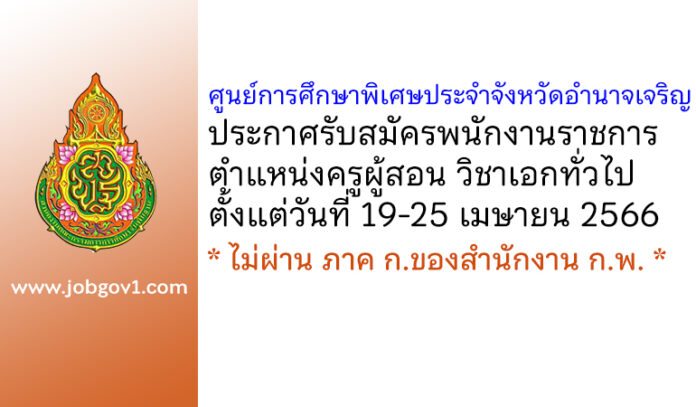 ศูนย์การศึกษาพิเศษประจำจังหวัดอำนาจเจริญ รับสมัครพนักงานราชการ ตำแหน่งครูผู้สอน วิชาเอกทั่วไป