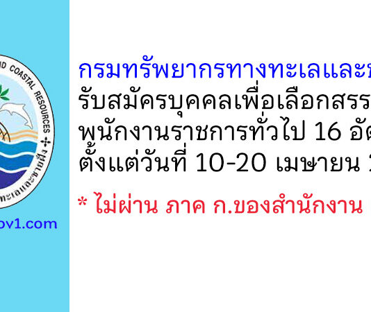 กรมทรัพยากรทางทะเลและชายฝั่ง รับสมัครบุคคลเพื่อเลือกสรรเป็นพนักงานราชการทั่วไป 16 อัตรา