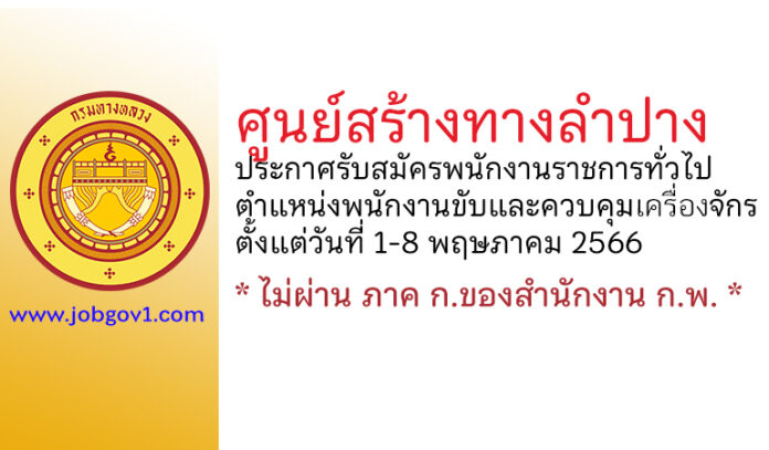 ศูนย์สร้างทางลำปาง รับสมัครพนักงานราชการทั่วไป ตำแหน่งพนักงานขับและควบคุมเครื่องจักร