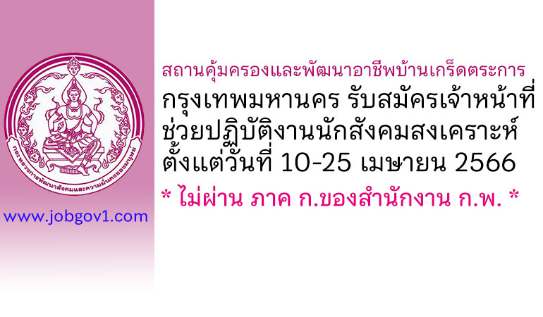 สถานคุ้มครองและพัฒนาอาชีพบ้านเกร็ดตระการ กรุงเทพมหานคร รับสมัครเจ้าหน้าที่ช่วยปฏิบัติงานนักสังคมสงเคราะห์