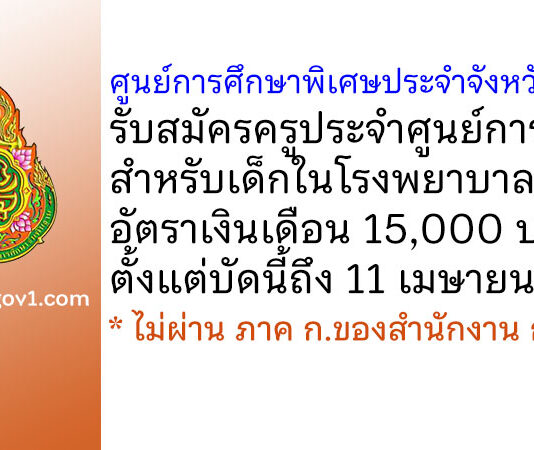 ศูนย์การศึกษาพิเศษประจำจังหวัดลำปาง รับสมัครครูประจำศูนย์การเรียนสำหรับเด็กในโรงพยาบาล