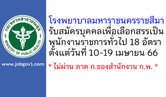 โรงพยาบาลมหาราชนครราชสีมา รับสมัครบุคคลเพื่อเลือกสรรเป็นพนักงานราชการทั่วไป 18 อัตรา