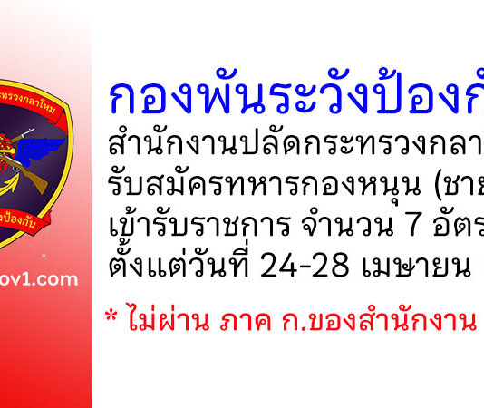 กองพันระวังป้องกัน สํานักงานปลัดกระทรวงกลาโหม รับสมัครทหารกองหนุน (ชาย) เข้ารับราชการ 7 อัตรา