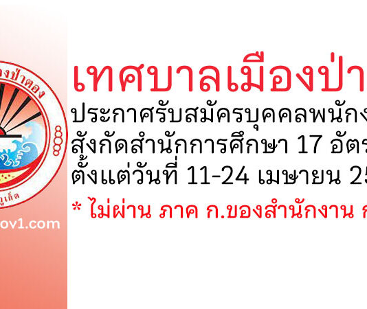 เทศบาลเมืองป่าตอง รับสมัครบุคคลเพื่อเลือกสรรเป็นพนักงานจ้าง สังกัดสำนักการศึกษา 17 อัตรา