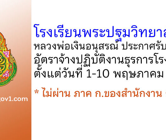 โรงเรียนพระปฐมวิทยาลัย 2 หลวงพ่อเงินอนุสรณ์ รับสมัครอัตราจ้างปฏิบัติงานธุรการโรงเรียน