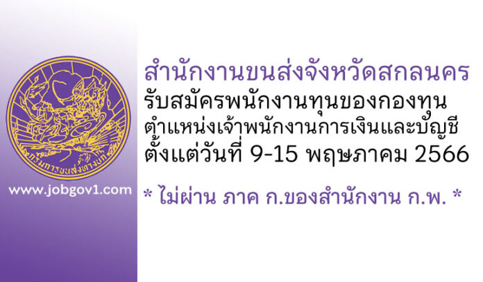 สำนักงานขนส่งจังหวัดสกลนคร รับสมัครพนักงานทุนของกองทุน ตำแหน่งเจ้าพนักงานการเงินและบัญชี