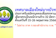 เทศบาลเมืองใหม่บางบัวทอง รับสมัครบุคคลเพื่อสรรหาและเลือกสรรเป็นพนักงานจ้าง 32 อัตรา