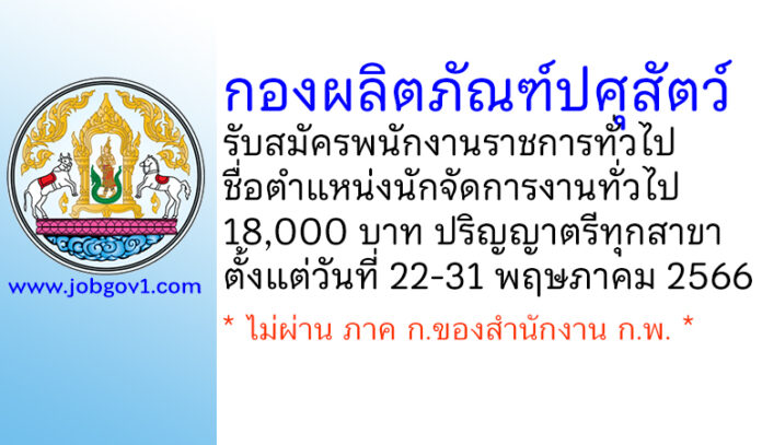 กองผลิตภัณฑ์ปศุสัตว์ รับสมัครพนักงานราชการทั่วไป ตำแหน่งนักจัดการงานทั่วไป