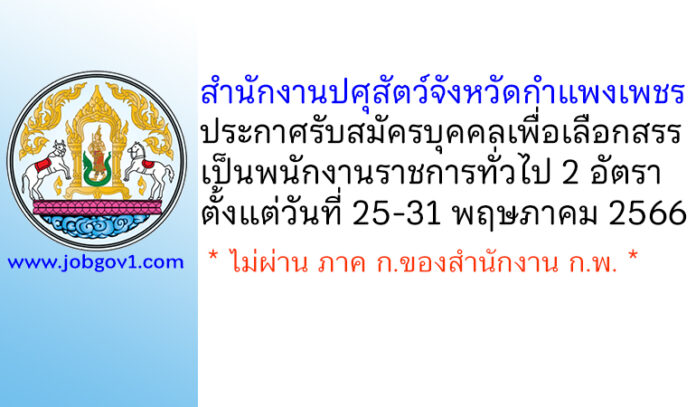 สำนักงานปศุสัตว์จังหวัดกำแพงเพชร รับสมัครบุคคลเพื่อเลือกสรรเป็นพนักงานราชการทั่วไป 2 อัตรา