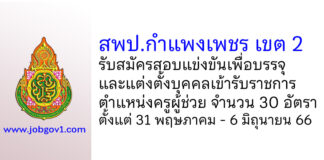 สพป.กำแพงเพชร เขต 2 รับสมัครสอบแข่งขันเพื่อบรรจุบุคคลเข้ารับราชการ ตำแหน่งครูผู้ช่วย 30 อัตรา