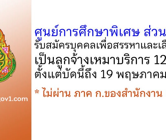 ศูนย์การศึกษาพิเศษ ส่วนกลาง รับสมัครบุคคลเพื่อสรรหาและเลือกสรรเป็นลูกจ้างเหมาบริการ 12 อัตรา