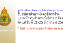 ศูนย์การศึกษาพิเศษ ประจำจังหวัดสมุทรปราการ รับสมัครครูอัตราจ้าง และพนักงานจ้างเหมาบริการ 2 อัตรา