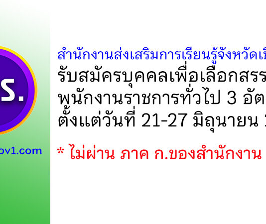 สำนักงานส่งเสริมการเรียนรู้จังหวัดเชียงราย รับสมัครบุคคลเพื่อเลือกสรรเป็นพนักงานราชการทั่วไป 3 อัตรา