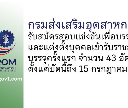 กรมส่งเสริมอุตสาหกรรม รับสมัครสอบแข่งขันเพื่อบรรจุและแต่งตั้งบุคคลเข้ารับราชการ บรรจุครั้งแรก 43 อัตรา