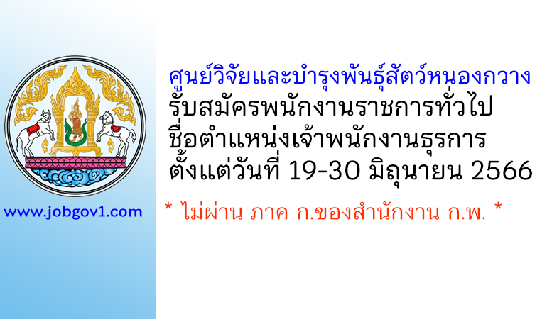 ศูนย์วิจัยและบำรุงพันธุ์สัตว์หนองกวาง รับสมัครพนักงานราชการทั่วไป ตำแหน่งเจ้าพนักงานธุรการ