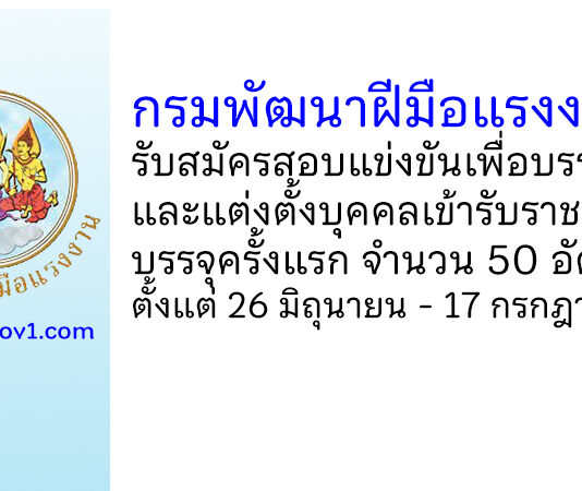 กรมพัฒนาฝีมือแรงงาน รับสมัครสอบแข่งขันเพื่อบรรจุและแต่งตั้งบุคคลเข้ารับราชการ บรรจุครั้งแรก 50 อัตรา