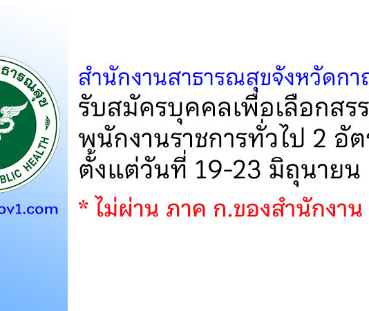สำนักงานสาธารณสุขจังหวัดกาญจนบุรี รับสมัครบุคคลเพื่อเลือกสรรเป็นพนักงานราชการทั่วไป 2 อัตรา