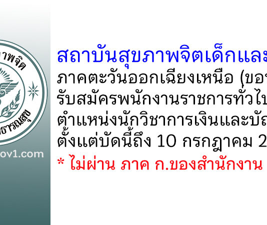 สถาบันสุขภาพจิตเด็กและวัยรุ่นภาคตะวันออกเฉียงเหนือ รับสมัครพนักงานราชการทั่วไป ตำแหน่งนักวิชาการเงินและบัญชี