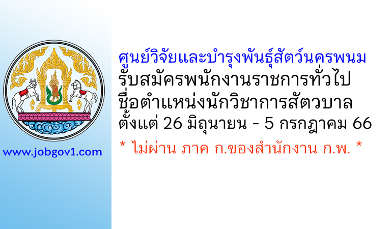 ศูนย์วิจัยและบำรุงพันธุ์สัตว์นครพนม รับสมัครพนักงานราชการทั่วไป ตำแหน่งนักวิชาการสัตวบาล
