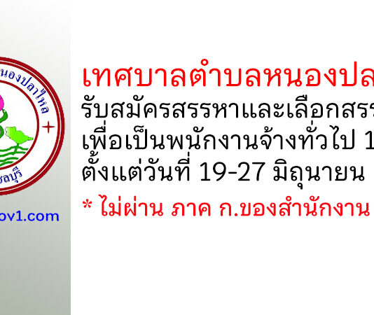 เทศบาลตำบลหนองปลาไหล รับสมัครสรรหาและเลือกสรรบุคคลเพื่อเป็นพนักงานจ้างทั่วไป 15 อัตรา