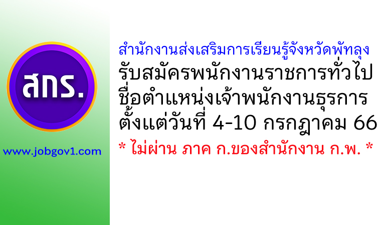 สำนักงานส่งเสริมการเรียนรู้จังหวัดพัทลุง รับสมัครพนักงานราชการทั่วไป ตำแหน่งเจ้าพนักงานธุรการ