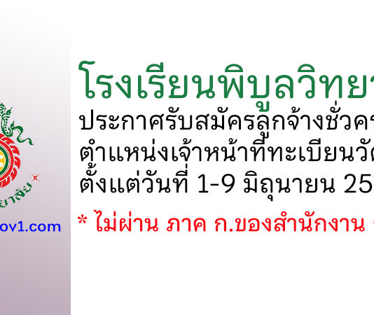 โรงเรียนพิบูลวิทยาลัย รับสมัครลูกจ้างชั่วคราว ตำแหน่งเจ้าหน้าที่ทะเบียนวัดผล