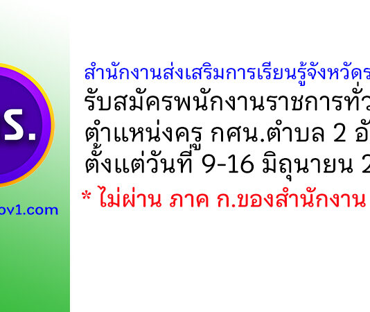 สำนักงานส่งเสริมการเรียนรู้จังหวัดระยอง รับสมัครพนักงานราชการทั่วไป ตำแหน่งครู กศน.ตำบล 2 อัตรา