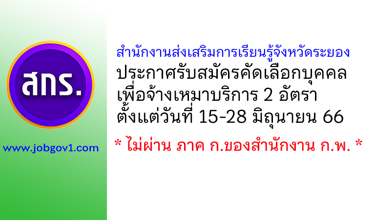 สำนักงานส่งเสริมการเรียนรู้จังหวัดระยอง รับสมัครคัดเลือกบุคคลเพื่อจ้างเหมาบริการ 2 อัตรา