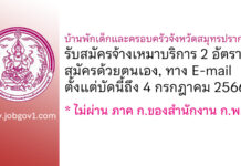 บ้านพักเด็กและครอบครัวจังหวัดสมุทรปราการ รับสมัครจ้างเหมาบริการ 2 อัตรา