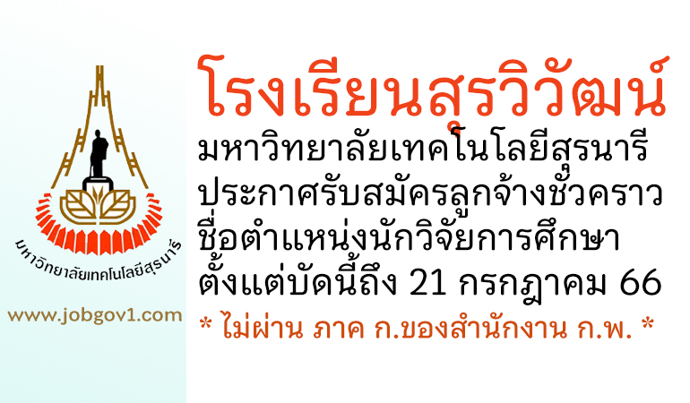 โรงเรียนสุรวิวัฒน์ มหาวิทยาลัยเทคโนโลยีสุรนารี รับสมัครลูกจ้างชั่วคราว ตำแหน่งนักวิจัยการศึกษา