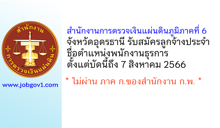 สำนักงานการตรวจเงินแผ่นดินภูมิภาคที่ 6 จังหวัดอุดรธานี รับสมัครลูกจ้างประจำ ตำแหน่งพนักงานธุรการ
