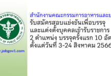 สำนักงานคณะกรรมการอาหารและยา รับสมัครสอบแข่งขันเพื่อบรรจุและแต่งตั้งบุคคลเข้ารับราชการ บรรจุครั้งแรก 10 อัตรา