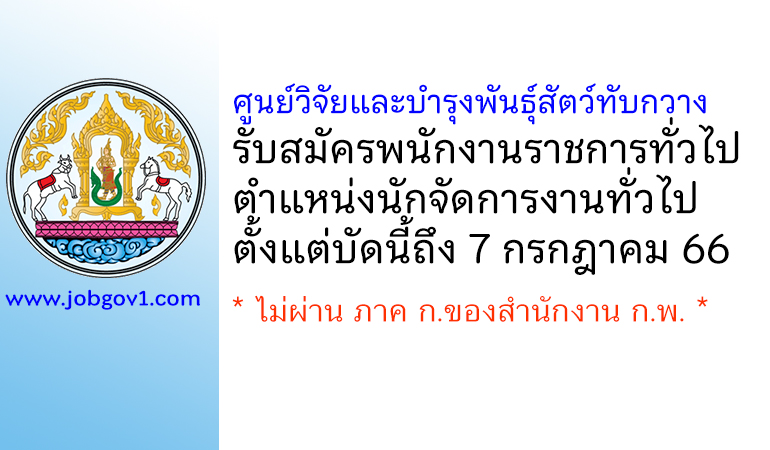 ศูนย์วิจัยและบำรุงพันธุ์สัตว์ทับกวาง รับสมัครพนักงานราชการทั่วไป ตำแหน่งนักจัดการงานทั่วไป