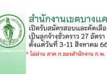 สำนักงานเขตบางแค รับสมัครสอบและคัดเลือกเป็นลูกจ้างชั่วคราว 27 อัตรา