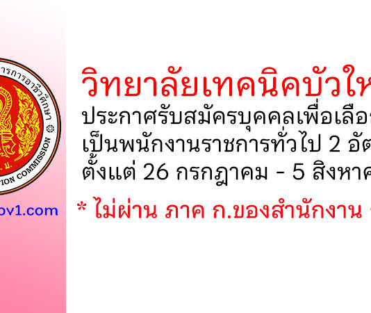 วิทยาลัยเทคนิคบัวใหญ่ รับสมัครบุคคลเพื่อเลือกสรรเป็นพนักงานราชการทั่วไป 2 อัตรา