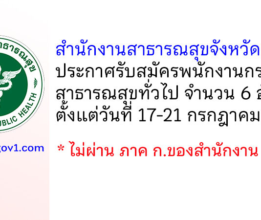 สำนักงานสาธารณสุขจังหวัดลำปาง รับสมัครพนักงานกระทรวงสาธารณสุขทั่วไป 6 อัตรา