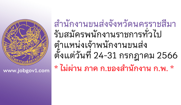 สำนักงานขนส่งจังหวัดนครราชสีมา รับสมัครพนักงานราชการทั่วไป ตำแหน่งเจ้าพนักงานขนส่ง